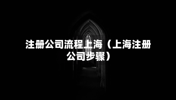 注册公司流程上海（上海注册公司步骤）