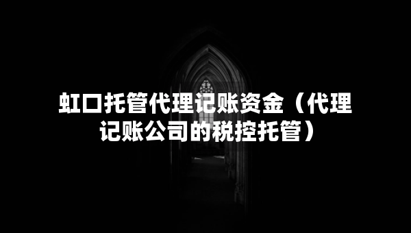 虹口托管代理记账资金（代理记账公司的税控托管）