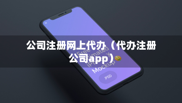 公司注册网上代办（代办注册公司app）