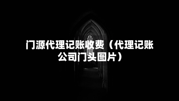 门源代理记账收费（代理记账公司门头图片）