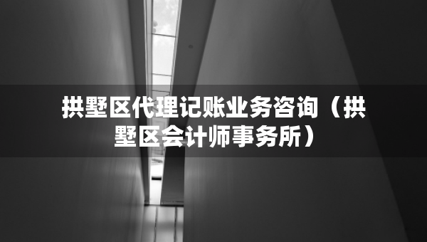 拱墅区代理记账业务咨询（拱墅区会计师事务所）