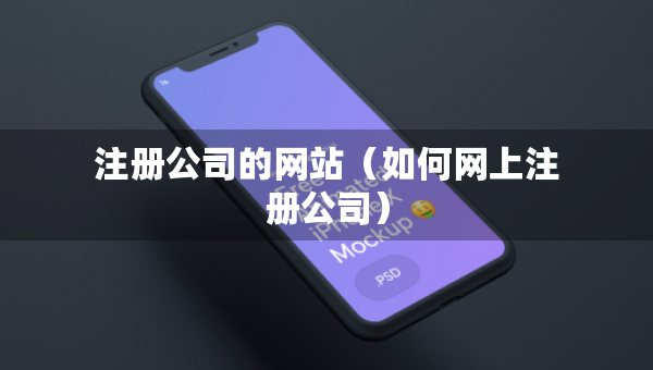 注册公司的网站（如何网上注册公司）