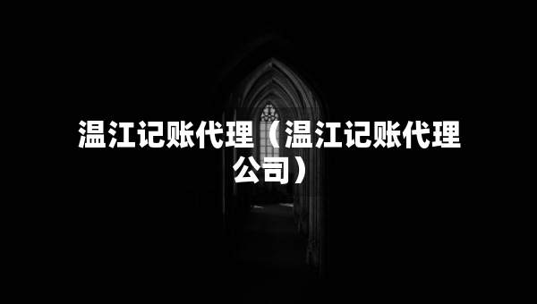 温江记账代理（温江记账代理公司）