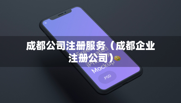 成都公司注册服务（成都企业注册公司）